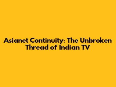 Asianet Continuity: The Unbroken Thread of Indian TV