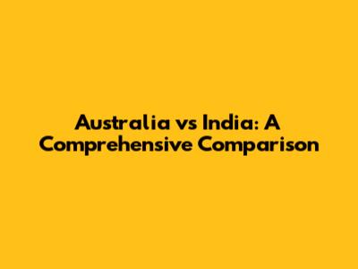 Australia vs India: A Comprehensive Comparison