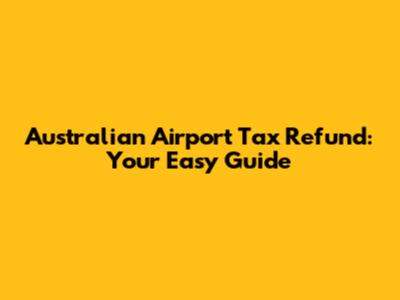 Australian Airport Tax Refund: Your Easy Guide