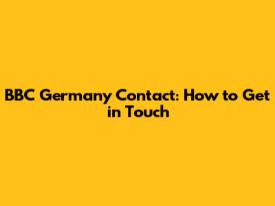 BBC Germany Contact: How to Get in Touch