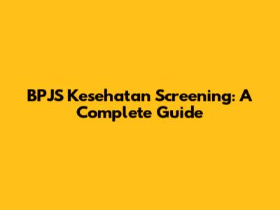 BPJS Kesehatan Screening: A Complete Guide