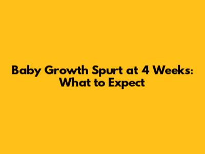 Baby Growth Spurt at 4 Weeks: What to Expect