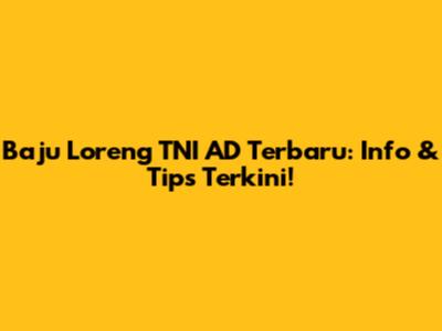 Baju Loreng TNI AD Terbaru: Info & Tips Terkini!