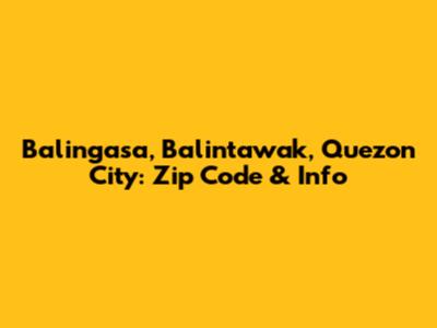 Balingasa, Balintawak, Quezon City: Zip Code & Info
