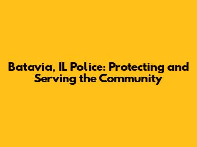 Batavia, IL Police: Protecting and Serving the Community