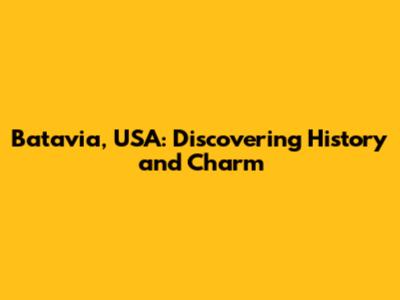 Batavia, USA: Discovering History and Charm