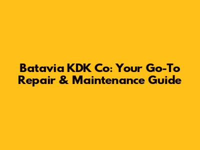 Batavia KDK Co: Your Go-To Repair & Maintenance Guide