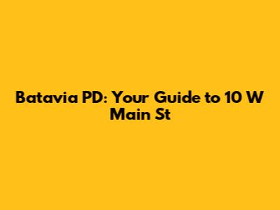 Batavia PD: Your Guide to 10 W Main St