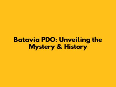 Batavia PDO: Unveiling the Mystery & History