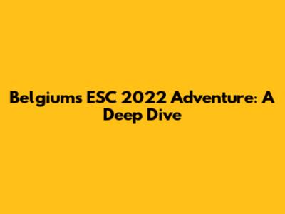 Belgium's ESC 2022 Adventure: A Deep Dive