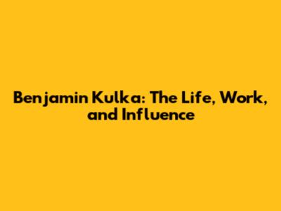 Benjamin Kulka: The Life, Work, and Influence