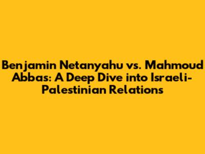 Benjamin Netanyahu vs. Mahmoud Abbas: A Deep Dive into Israeli-Palestinian Relations