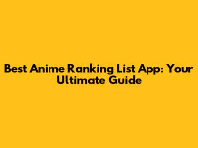 Best Anime Ranking List App: Your Ultimate Guide