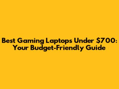 Best Gaming Laptops Under $700: Your Budget-Friendly Guide