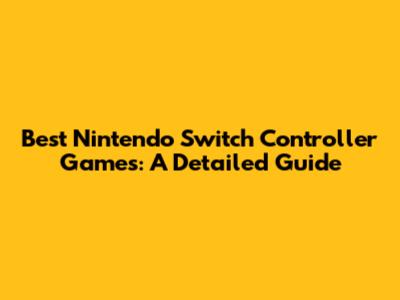 Best Nintendo Switch Controller Games: A Detailed Guide