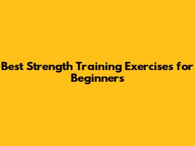 Best Strength Training Exercises for Beginners