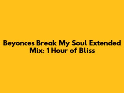 Beyonce's "Break My Soul" Extended Mix: 1 Hour of Bliss