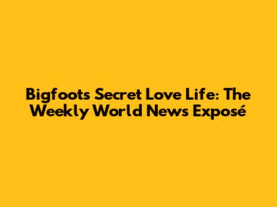 Bigfoot's Secret Love Life: The Weekly World News Exposé