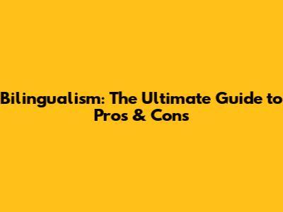 Bilingualism: The Ultimate Guide to Pros & Cons