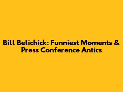 Bill Belichick: Funniest Moments & Press Conference Antics