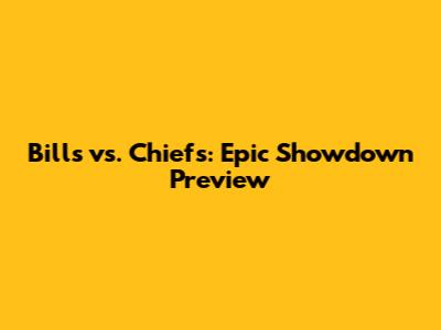 Bills vs. Chiefs: Epic Showdown Preview