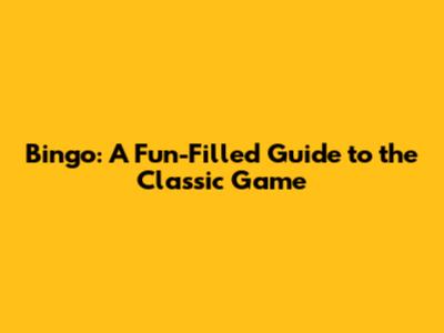 Bingo: A Fun-Filled Guide to the Classic Game