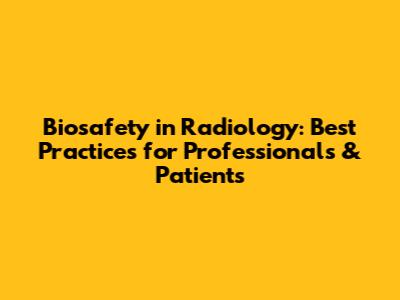 Biosafety in Radiology: Best Practices for Professionals & Patients
