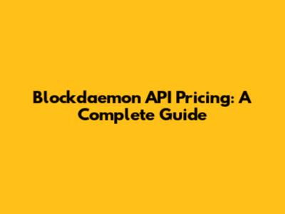 Blockdaemon API Pricing: A Complete Guide