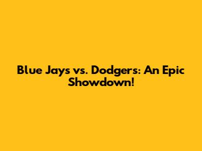 Blue Jays vs. Dodgers: An Epic Showdown!