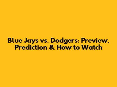 Blue Jays vs. Dodgers: Preview, Prediction & How to Watch