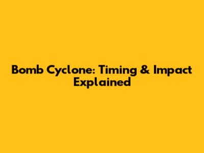Bomb Cyclone: Timing & Impact Explained