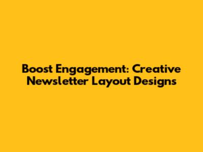 Boost Engagement: Creative Newsletter Layout Designs