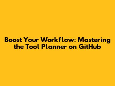 Boost Your Workflow: Mastering the Tool Planner on GitHub