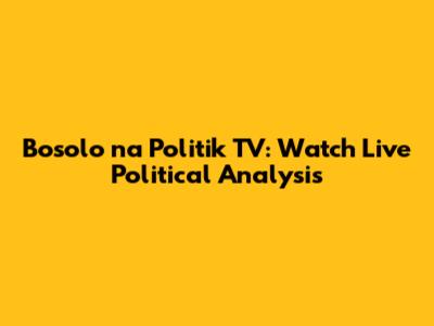 Bosolo na Politik TV: Watch Live Political Analysis