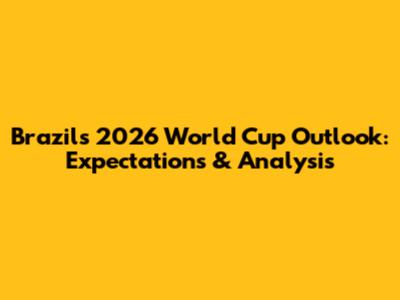 Brazil's 2026 World Cup Outlook: Expectations & Analysis
