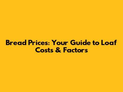Bread Prices: Your Guide to Loaf Costs & Factors