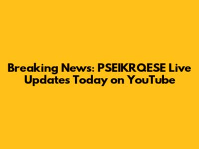 Breaking News: PSEIKRQESE Live Updates Today on YouTube