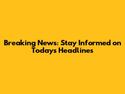 Breaking News: Stay Informed on Today's Headlines