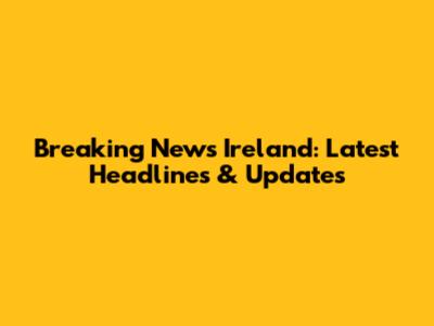 Breaking News Ireland: Latest Headlines & Updates