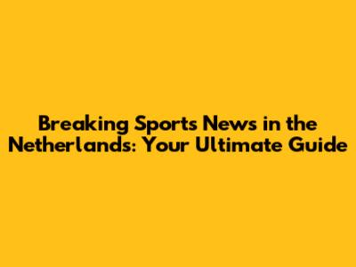 Breaking Sports News in the Netherlands: Your Ultimate Guide