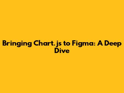 Bringing Chart.js to Figma: A Deep Dive