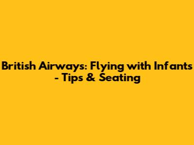 British Airways: Flying with Infants - Tips & Seating