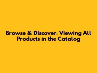 Browse & Discover: Viewing All Products in the Catalog