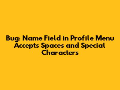 Bug: Name Field in Profile Menu Accepts Spaces and Special Characters