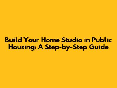 Build Your Home Studio in Public Housing: A Step-by-Step Guide