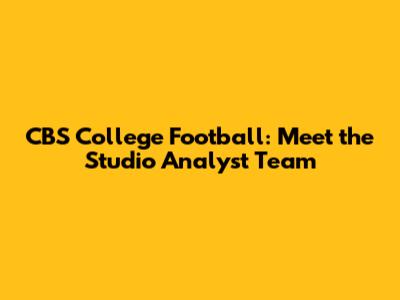 CBS College Football: Meet the Studio Analyst Team