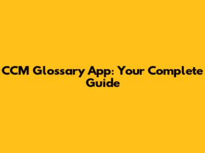 CCM Glossary App: Your Complete Guide