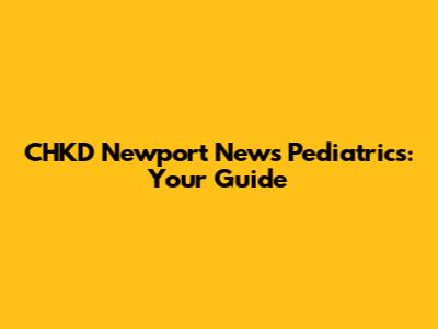 CHKD Newport News Pediatrics: Your Guide