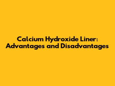 Calcium Hydroxide Liner: Advantages and Disadvantages