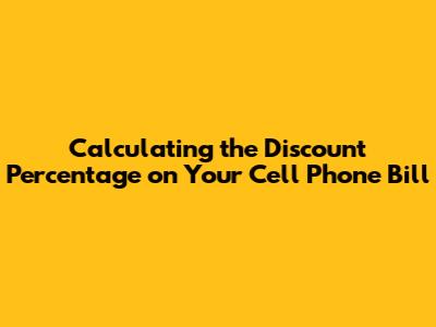Calculating the Discount Percentage on Your Cell Phone Bill
